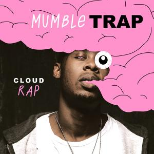 MUMBLE TRAP & CLOUD RAP