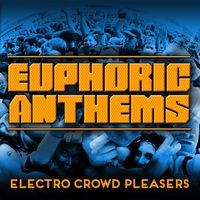 EUPHORIC ANTHEMS: ELECTRO CROWD PLEASERS