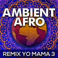 AMBIENT AFRO: REMIX YO MAMA 3