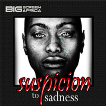 SUSPICION TO SADNESS - BIG SCREEN AFRICA VOL 2