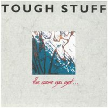THE MORE YOU GET...- Tough Stuff