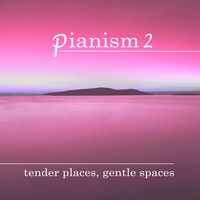 PIANISM 2 - TENDER PLACES, GENTLE SPACES