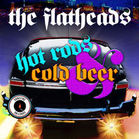 HOT RODS AND COLD BEER - The Flatheads
