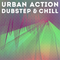 URBAN ACTION, DUBSTEP AND CHILL