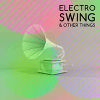 ELECTRO SWING & Other Things