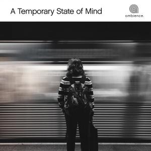 A Temporary State of Mind