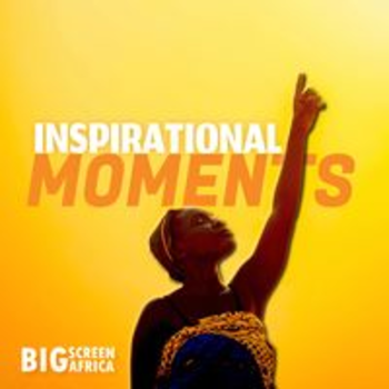 BIG SCREEN AFRICA - INSPIRATIONAL MOMENTS