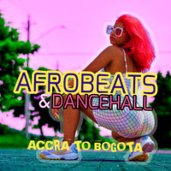 AFROBEATS & DANCEHALL - ACCRA TO BOGOTA