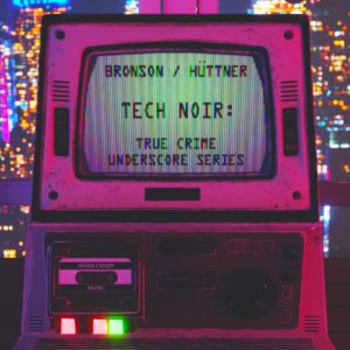 Bronson / HŸttner - Tech Noir: True Crime Underscore Series