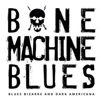 Bone Machine Blues - Blues Bizarre and Dark Americana