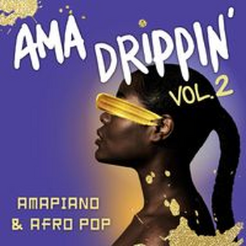 AMA DRIPPIN' VOL. 2 - AMAPIANO & AFRO POP