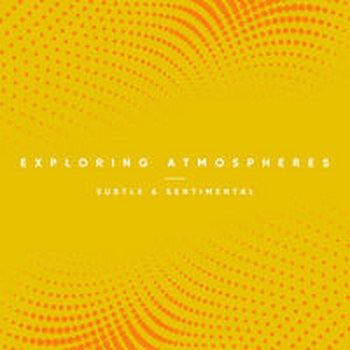 EXPLORING ATMOSPHERES - Subtle and Sentimental