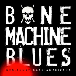 Bone Machine Blues 2 - Neo-Funky Dark Americana