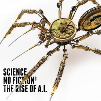 Science. No Fiction. The Rise Of A.I. Volume III