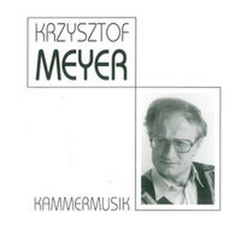 KRZYSZTOF MEYER - 20th Century Chamber Music