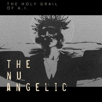 The Nu Angelic - The Holy Grail Of A.I.