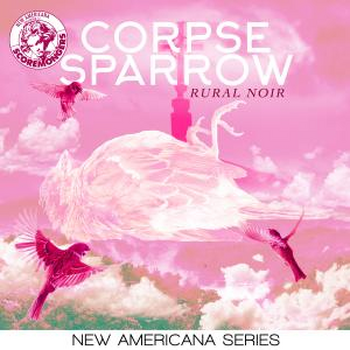 Corpse Sparrow - Rural Noir (New Americana Series)