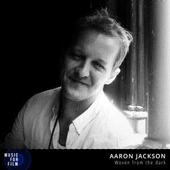 Aaron Jackson - Woven From The Dark - Music For Film