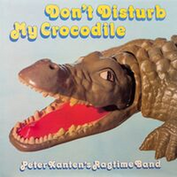 DON'T DISTURB MY CROCODILE - Peter Xanten's Ragtime Band