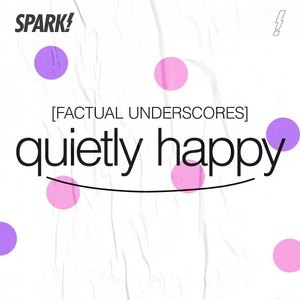 QUIETLY HAPPY (FACTUAL UNDERSCORES)