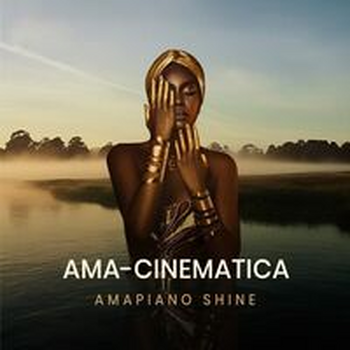 AMA-CINEMATICA – AMAPIANO SHINE