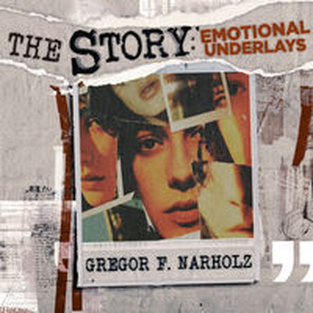 GREGOR F. NARHOLZ: THE STORY?- EMOTIONAL UNDERLAYS