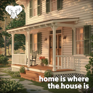 Home Is Where The House Is