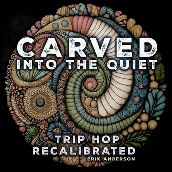 Carved Into The Quiet - Trip Hop Recalibrated