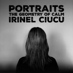 Portraits - The Geometry Of Calm - Irinel Ciucu